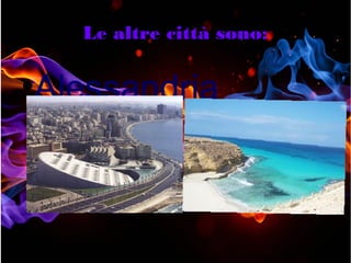 Le altre città sono:
●
Alessandria
d'egitto
 