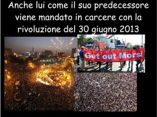 Anche lui come il suo predecessore
viene mandato in carcere con la
rivoluzione del 30 giugno 2013
 