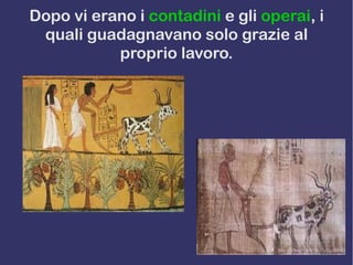 Dopo vi erano i contadini e gli operai, i
quali guadagnavano solo grazie al
proprio lavoro.
 