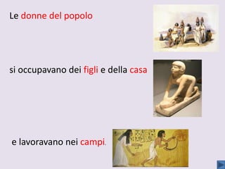 Le donne del popolo
si occupavano dei figli e della casa
e lavoravano nei campi.
 