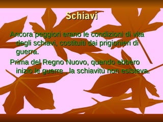 Schiavi
Ancora peggiori erano le condizioni di vita
  degli schiavi, costituiti dai prigionieri di
  guerra.
Prima del Regno Nuovo, quando ebbero
  inizio le guerre , la schiavitù non esisteva.
 