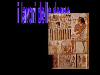 Le donne egizie si
occupavano dei propri
figli, e anche dei lavori
domestici e agricoli. Le
donne nobili o ricche si
occupavano            del
abbigliamento o al
lavoro della servitù, e
partecipano          alle
cerimonie religiose con
il marito. Le donne
potevano       diventare
sacerdotesse
 