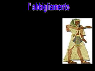 Le donne egizie avevano un terreno
proprio e quando si sposavano
avevano in dote il divorzio e la
vedovanza. Se il faraone era
bambino sua madre prendeva il
posto. Gli egiziani curavano il loro
aspetto, i vestiti erano fatti di lino,
l’uomo portava un gonnellino, e le
donne vestite pieghettate, calzavano
sandali di papiro, indossavano
parrucche, collane, cinture di
conchiglia.
 