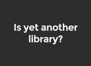 Is yet another
library?
 