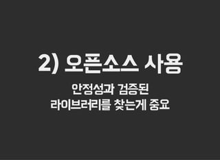 2) 오픈소스 사용
안정성과 검증된
라이브러리를 찾는게 중요
 