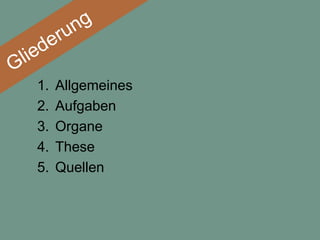 1.   Allgemeines
2.   Aufgaben
3.   Organe
4.   These
5.   Quellen
 