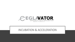 INCUBATION & ACCELERATION
 