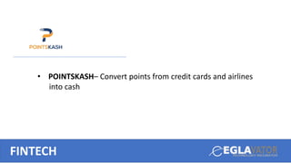 FINTECH
• POINTSKASH– Convert points from credit cards and airlines
into cash
 