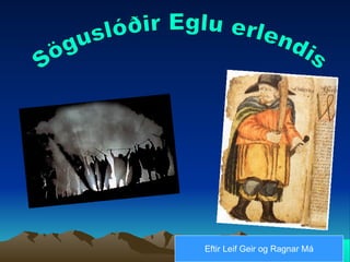 Söguslóðir Eglu erlendis Eftir Leif Geir og Ragnar Má 