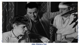 João, Vinicius e Tom
 