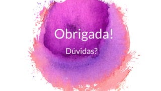 Obrigada!
Dúvidas?
16
 