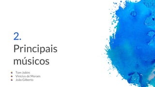 2.
Principais
músicos
Tom Jobim
Vinicius de Moraes
João Gilberto
 