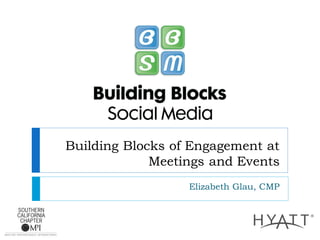 Building Blocks of Engagement at
Meetings and Events
Elizabeth Glau, CMP
 