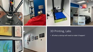 3D Printing, Labs
• All what a startup will need to make it happen!
 