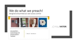 We do what we preach!
Designed and printed our own access control
 