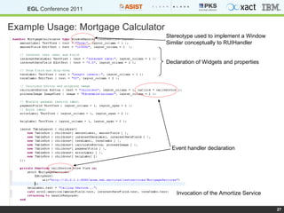Example Usage: Mortgage Calculator Event handler declaration Stereotype used to implement a Window Similar conceptually to RUIHandler Invocation of the Amortize Service Declaration of Widgets and properties 