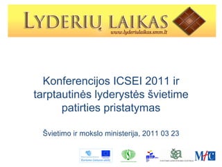 Konferencijos ICSEI 2011 ir tarptautinės lyderystės švietime patirties pristatymas Švietimo ir mokslo ministerija, 2011 03 23 