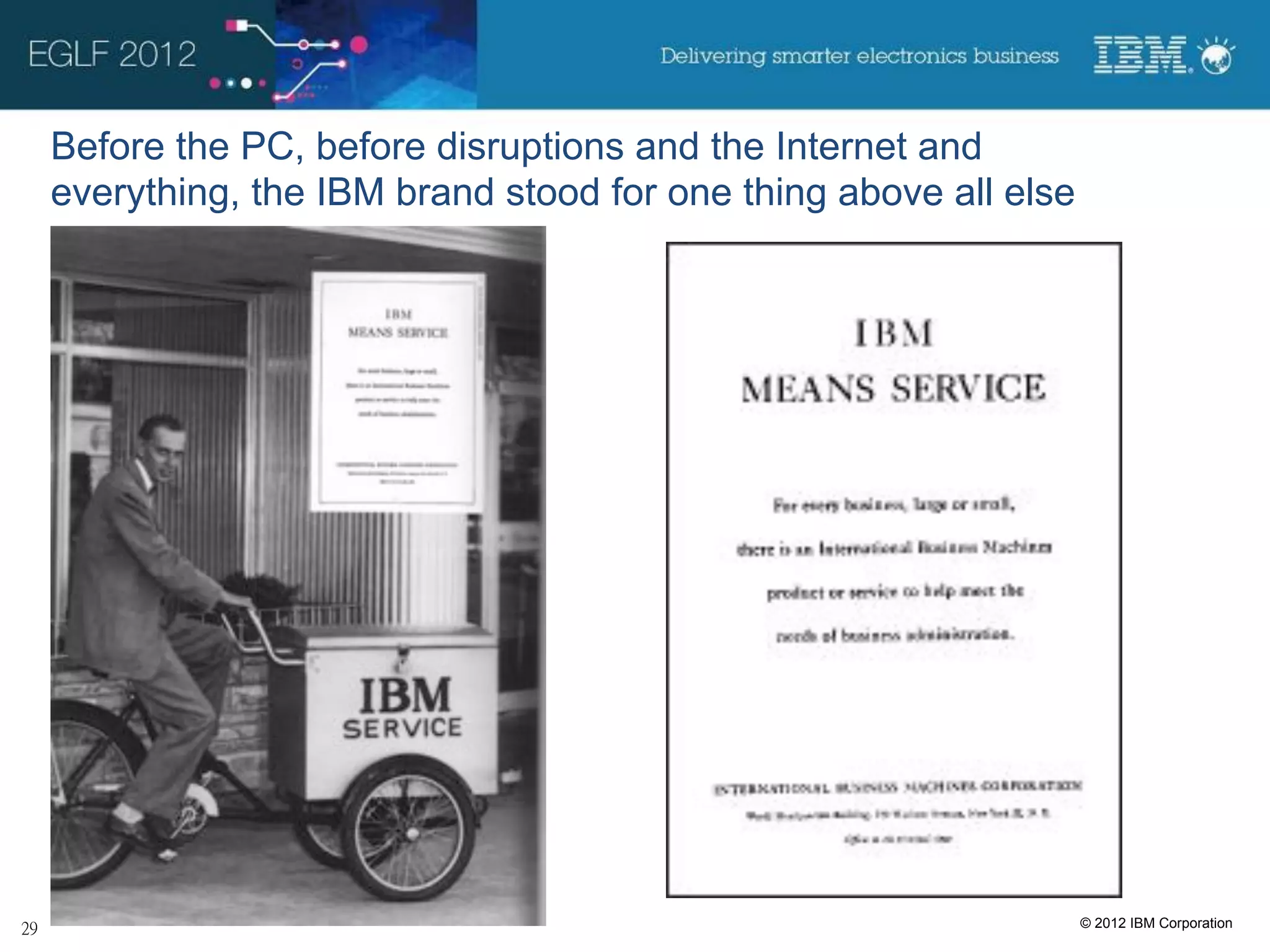 Before the PC, before disruptions and the Internet and
everything, the IBM brand stood for one thing above all else




                                                               © 2012 IBM Corporation
 