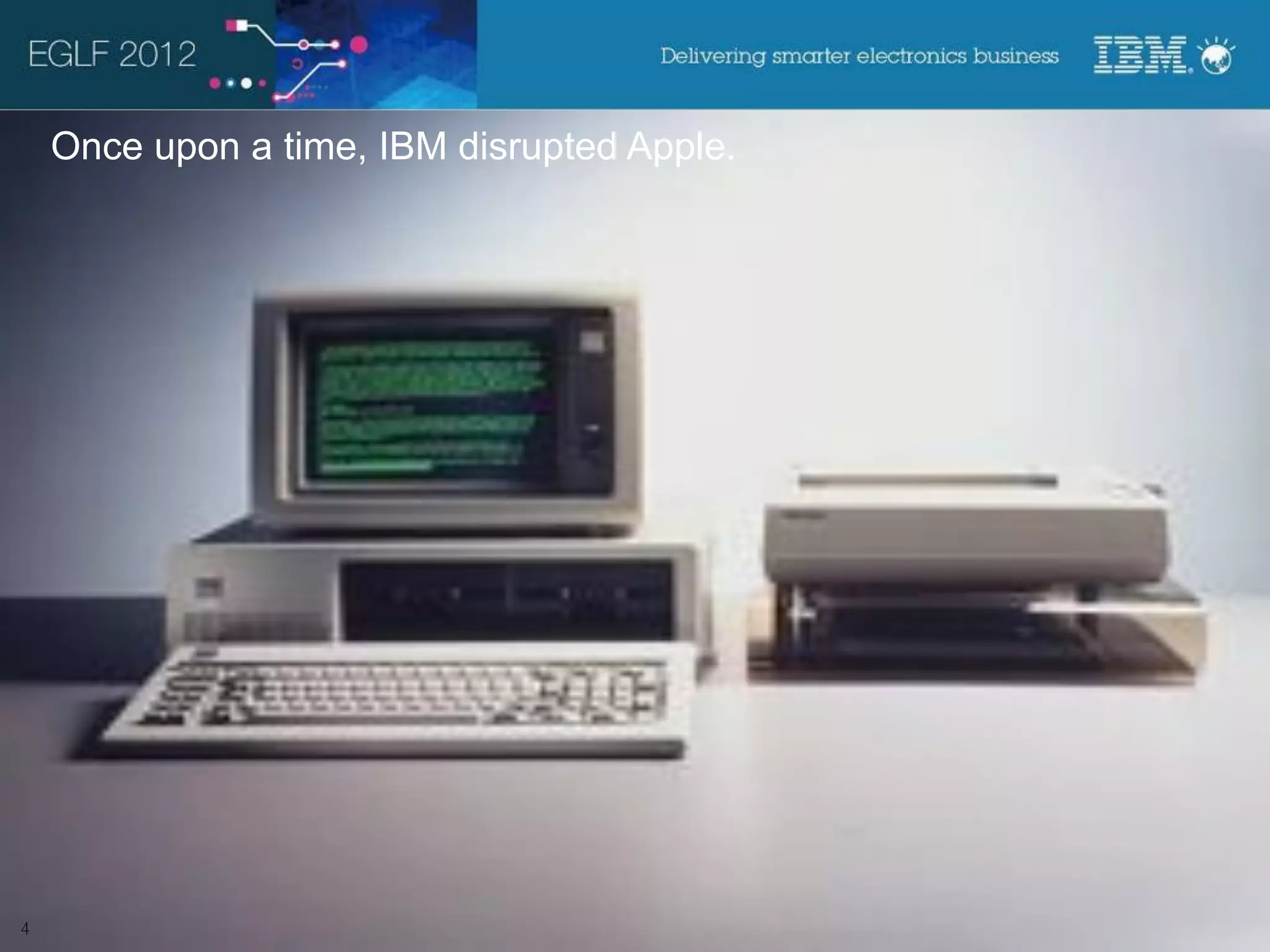 Once upon a time, IBM disrupted Apple.




                                         © 2012 IBM Corporation
 