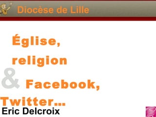 Diocèse de Lille Église ,  religion &   Facebook, Twitter… 