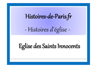 HistoiresHistoires--dede--Paris.frParis.fr
- Histoires d’église -
Eglise des Saints Innocents
 