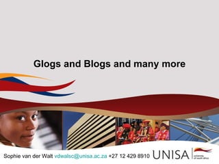 Glogs and Blogs and many more Sophie van der Walt  [email_address]  +27 12 429 8910 