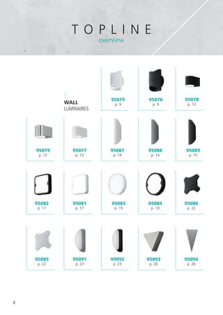 4
T O P L I N E
overview
95093
p. 26
95085
p. 22
95082
p. 17
95094
p. 26
95086
p. 22
95081
p. 17
95091
p. 23
95092
p. 23
95075
p. 9
95076
p. 9
95087
p. 14
95088
p. 14
95089
p. 15
WALL
LUMINAIRES
95077
p. 13
95079
p. 12
95078
p. 12
95084
p. 19
95083
p. 19
 