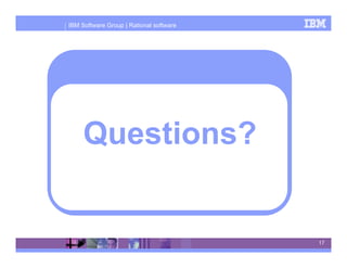 IBM Software Group | Rational software




     Questions?


                                         17
 