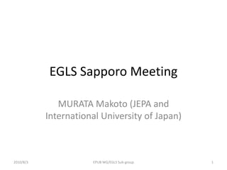 EGLS Sapporo Meeting MURATA Makoto (JEPA and International University of Japan) 2010/8/3 1 EPUB WG/EGLS Sub-group 