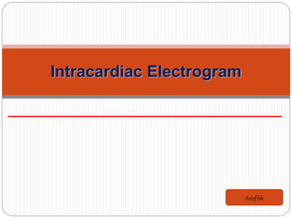 Intracardiac Electrogram
Arief bk
 
