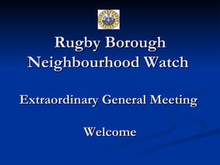Rugby Borough Neighbourhood Watch    Extraordinary General Meeting  Welcome 