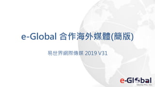 e-Global 合作海外媒體(簡版)
易世界網際傳媒 2019 V31
 