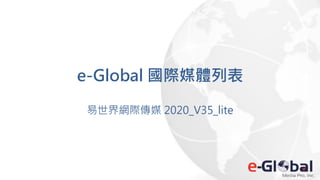e-Global 國際媒體列表
易世界網際傳媒 2020_V35_lite
 