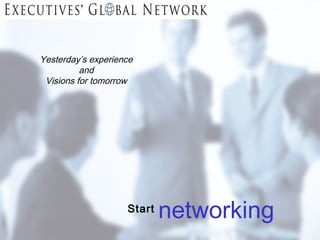 Yesterday’s experience and Visions for tomorrow Start networking 