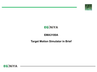 EMA3100A
Target Motion Simulator in Brief
 