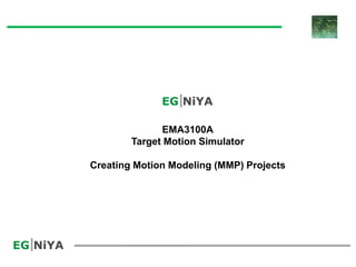 EMA3100A
Target Motion Simulator
Creating Motion Modeling (MMP) Projects
 