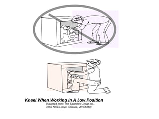 Kneel When Working In A Low Position
(Adapted from: The Saunders Group inc.,
4250 Norex Drive, Chaska, MN 55318)
 