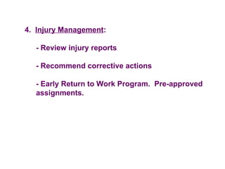 4. Injury Management:
- Review injury reports
- Recommend corrective actions
- Early Return to Work Program. Pre-approved
assignments.
 
