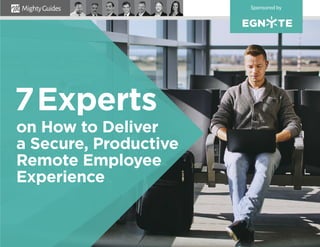 Sponsored by
on How to Deliver
a Secure, Productive
Remote Employee
Experience
7Experts
 
