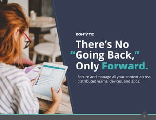 Secure and manage all your content across
distributed teams, devices, and apps.
There’s No
“Going Back,”
Only Forward.
4
 