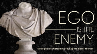 Strategies for Overcoming Your Ego to Better Yourself
 