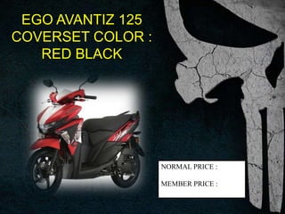 EGO AVANTIZ 125
COVERSET COLOR :
RED BLACK
NORMAL PRICE :
MEMBER PRICE :
 