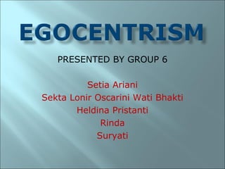 PRESENTED BY GROUP 6

          Setia Ariani
Sekta Lonir Oscarini Wati Bhakti
       Heldina Pristanti
             Rinda
            Suryati
 