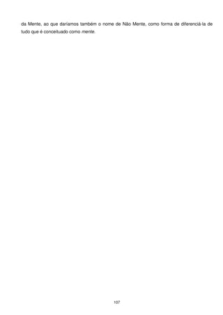 da Mente, ao que daríamos também o nome de Não Mente, como forma de diferenciá-la de
tudo que é conceituado como mente.




                                        107
 