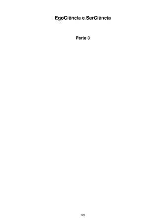 EgoCiência e SerCiência



        Parte 3




          126
 