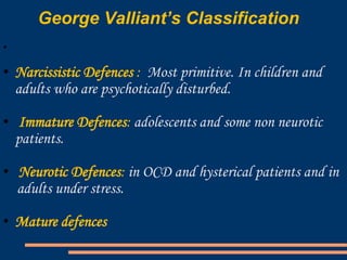 George Valliant’s Classification
•
• Narcissistic Defences : Most primitive. In children and
adults who are psychotically ...