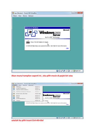 Akan munul tampilan seperti ini , lalu pilih mesin di pojok kiri atas

setelah itu pilih Insert Ctrl+Alt+Del

 