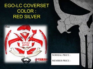EGO-LC COVERSET
COLOR :
RED SILVER
WATALI
MOTOR
NORMAL PRICE :
MEMBER PRICE :
 