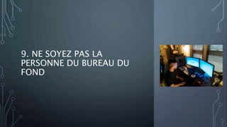 9. NE SOYEZ PAS LA
PERSONNE DU BUREAU DU
FOND
 