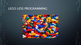 LEGO LESS PROGRAMMING
 